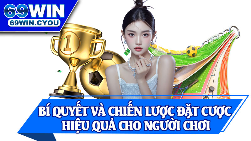 Bí Quyết Và Chiến Lược Đặt Cược Hiệu Quả Cho Người Chơi