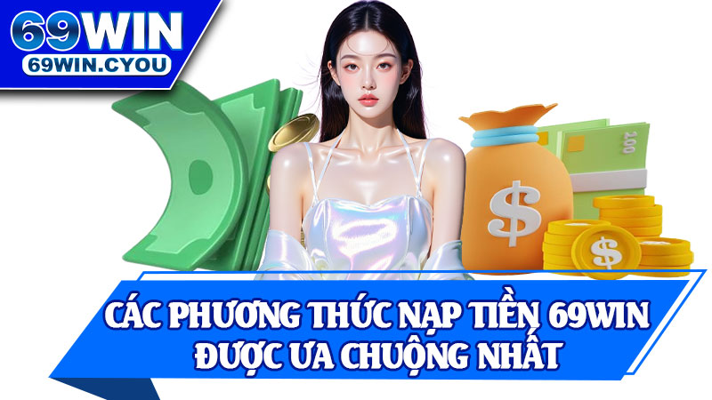 Các Phương Thức Nạp Tiền 69win Được Ưa Chuộng Nhất