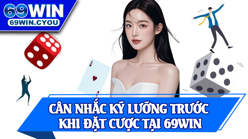 Cân Nhắc Kỹ Lưỡng Trước Khi Đặt Cược Tại 69win