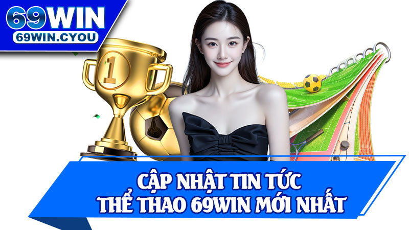 Cập Nhật Tin Tức Thể Thao 69win Mới Nhất
