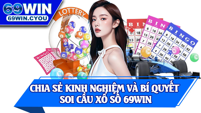 Chia Sẻ Kinh Nghiệm Và Bí Quyết Soi Cầu Xổ Số 69win