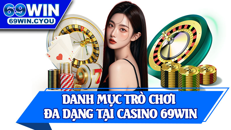 Danh Mục Trò Chơi Đa Dạng Tại Casino 69win