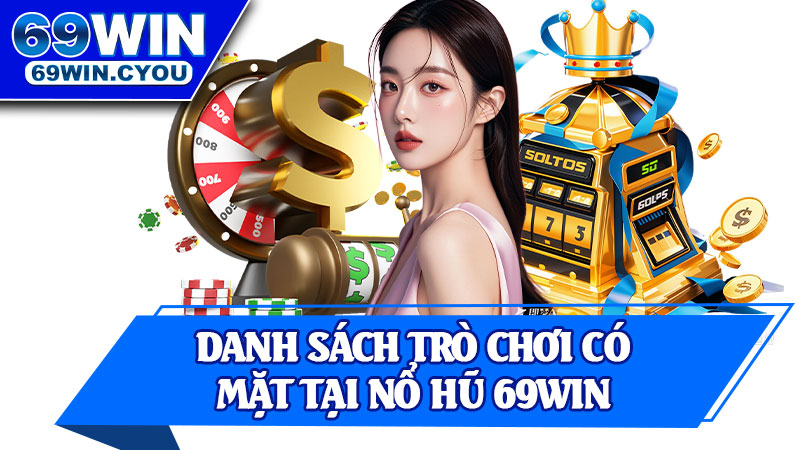 Danh Sách Trò Chơi Có Mặt Tại Nổ Hũ 69win