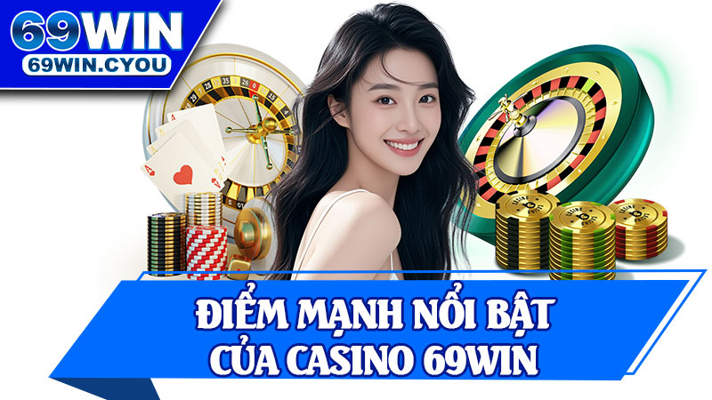 Điểm Mạnh Nổi Bật Của Casino 69win