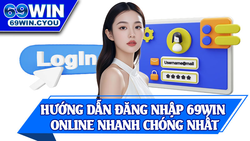 Hướng Dẫn Đăng Nhập 69win Online Nhanh Chóng Nhất