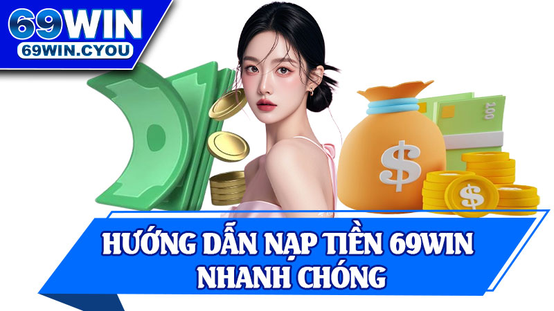 Hướng Dẫn Nạp Tiền 69win Nhanh Chóng