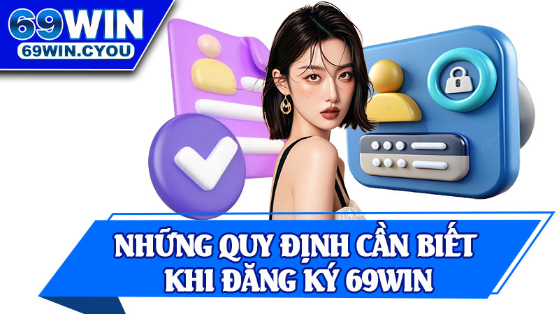Những Quy Định Cần Biết Khi Đăng Ký 69Win
