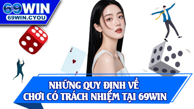 Những Quy Định Về Chơi Có Trách Nhiệm Tại 69win
