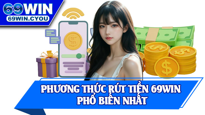 Phương Thức Rút Tiền 69win Phổ Biến Nhất