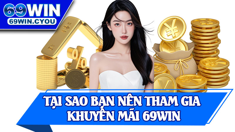 Tại Sao Bạn Nên Tham Gia Khuyến Mãi 69win