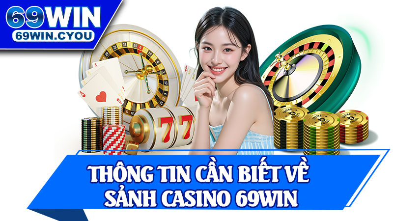 Thông Tin Cần Biết Về Sảnh Casino 69win