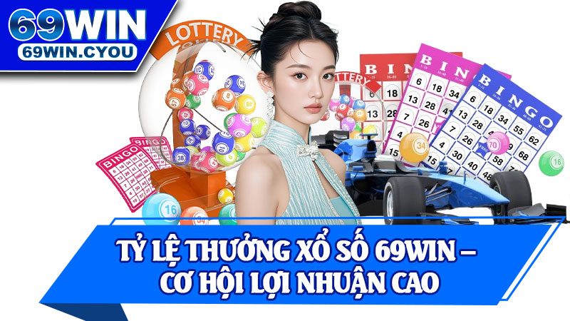 Tỷ Lệ Thưởng Xổ Số 69win – Cơ Hội Lợi Nhuận Cao