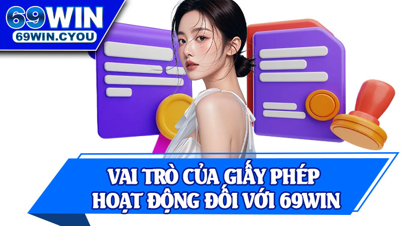Vai Trò Của Giấy Phép Hoạt Động Đối Với 69win
