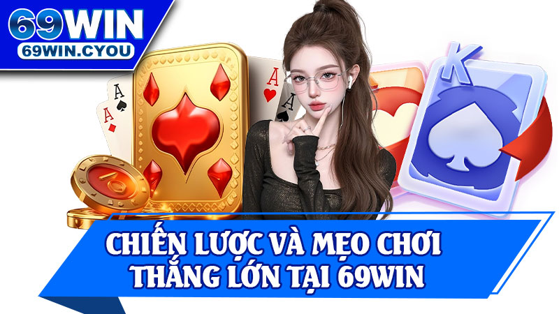 Chiến Lược Và Mẹo Chơi Thắng Lớn Tại 69Win