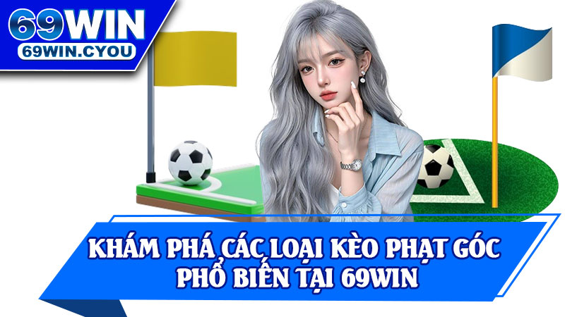 Khám Phá Các Loại Kèo Phạt Góc Phổ Biến Tại 69Win