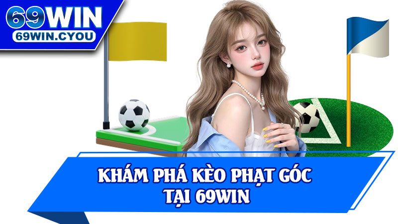 Khám Phá Kèo Phạt Góc Tại 69Win